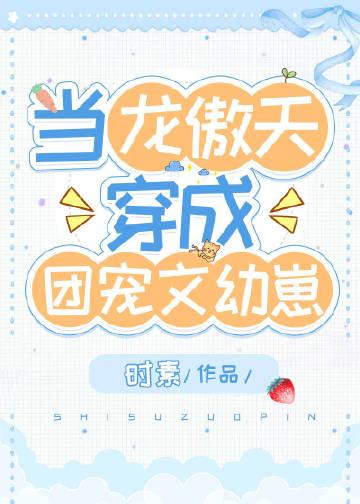 当龙傲天穿成团宠文幼崽全文