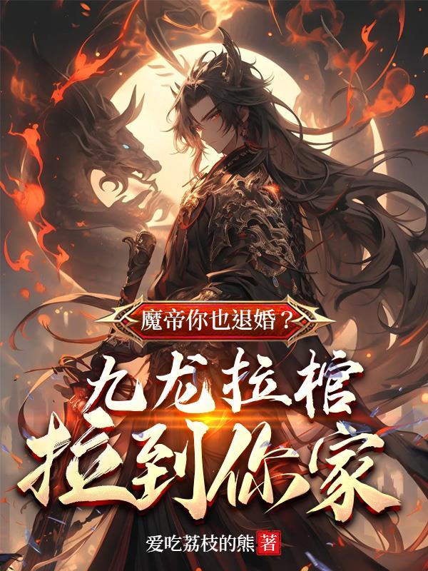 魔帝你也退婚?九龙拉棺拉到你家苏魔